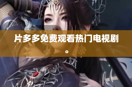 片多多免费观看热门电视剧。