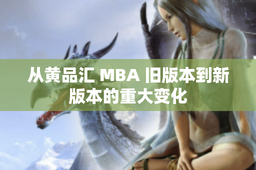 从黄品汇 MBA 旧版本到新版本的重大变化