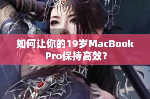 如何让你的19岁MacBook Pro保持高效？