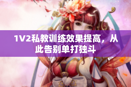 1V2私教训练效果提高，从此告别单打独斗