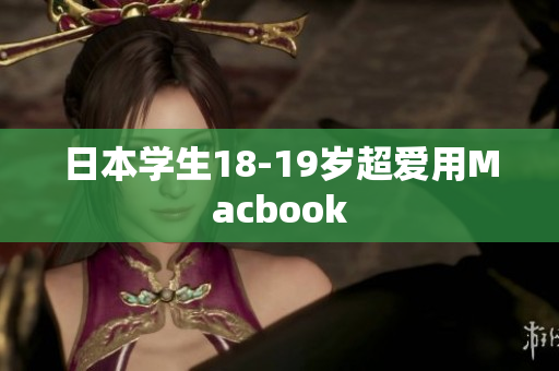 日本学生18-19岁超爱用Macbook