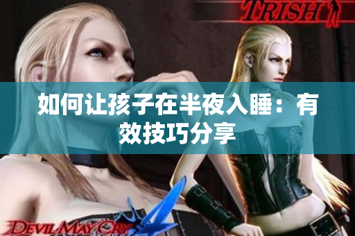 如何让孩子在半夜入睡：有效技巧分享