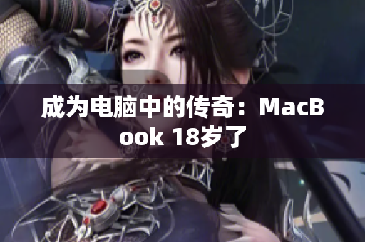 成为电脑中的传奇：MacBook 18岁了