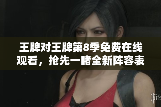 王牌对王牌第8季免费在线观看，抢先一睹全新阵容表现！