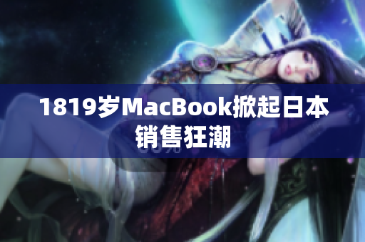 1819岁MacBook掀起日本销售狂潮