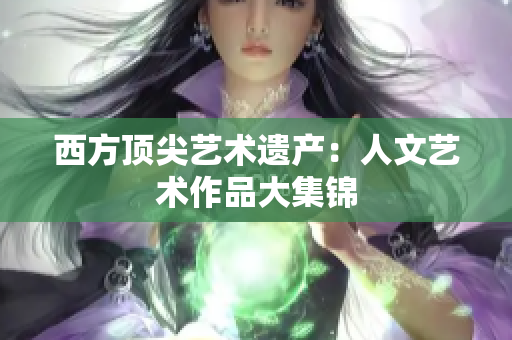 西方顶尖艺术遗产：人文艺术作品大集锦