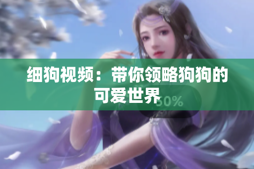 细狗视频：带你领略狗狗的可爱世界