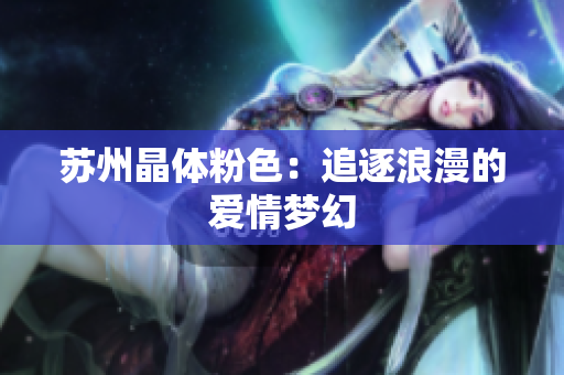 苏州晶体粉色：追逐浪漫的爱情梦幻