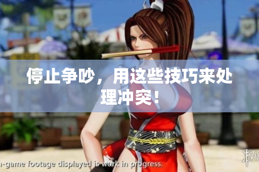 停止争吵，用这些技巧来处理冲突！
