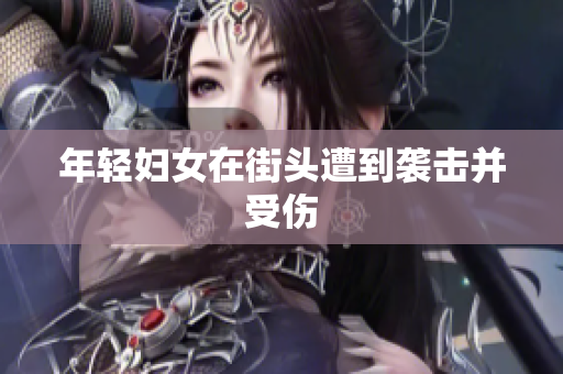 年轻妇女在街头遭到袭击并受伤