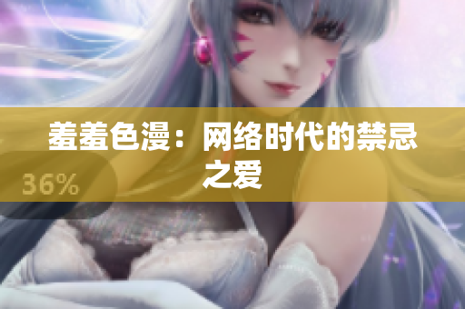 羞羞色漫：网络时代的禁忌之爱