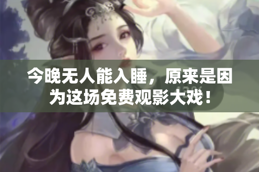 今晚无人能入睡，原来是因为这场免费观影大戏！