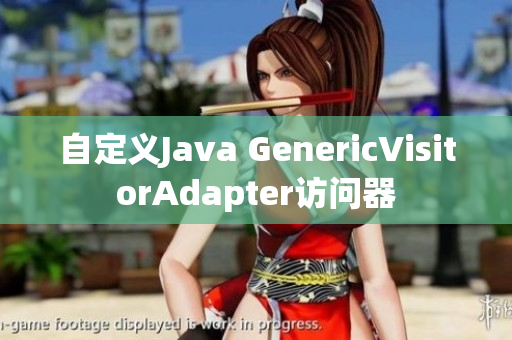 自定义Java GenericVisitorAdapter访问器