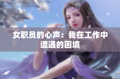 女职员的心声：我在工作中遭遇的困境