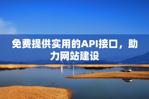 免费提供实用的API接口，助力网站建设