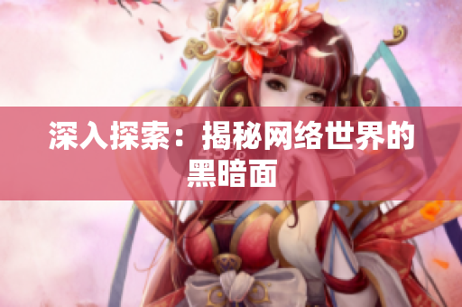 深入探索：揭秘网络世界的黑暗面