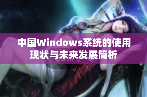 中国Windows系统的使用现状与未来发展简析