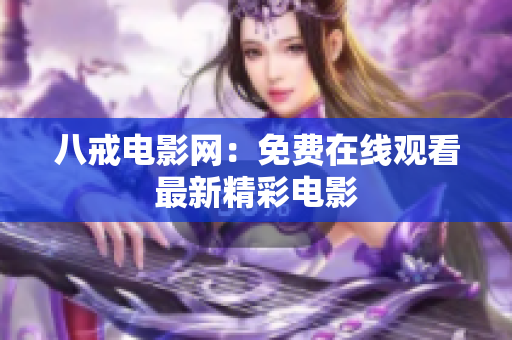八戒电影网：免费在线观看最新精彩电影