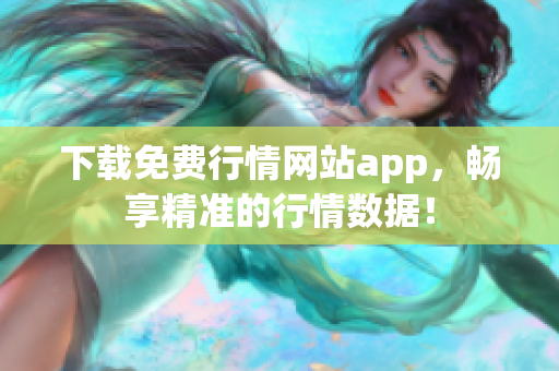 下载免费行情网站app，畅享精准的行情数据！