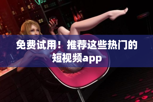 免费试用！推荐这些热门的短视频app