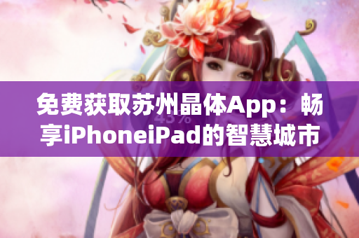 免费获取苏州晶体App：畅享iPhoneiPad的智慧城市生活