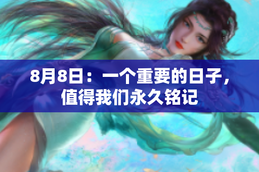 8月8日：一个重要的日子，值得我们永久铭记