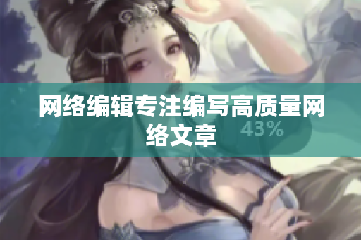 网络编辑专注编写高质量网络文章