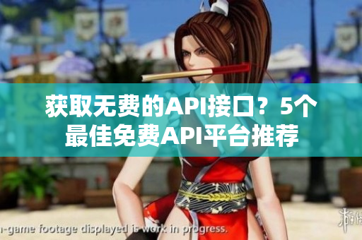 获取无费的API接口？5个最佳免费API平台推荐