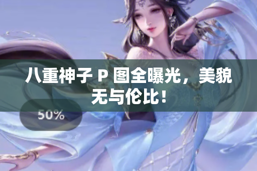 八重神子 P 图全曝光，美貌无与伦比！