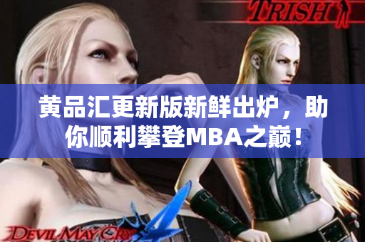 黄品汇更新版新鲜出炉，助你顺利攀登MBA之巅！