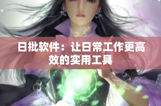 日批软件：让日常工作更高效的实用工具
