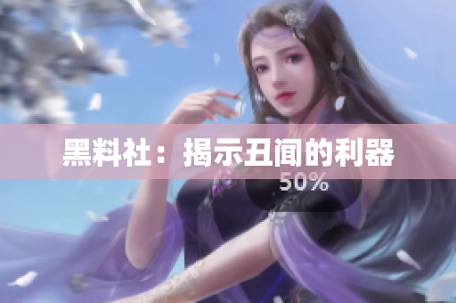 黑料社：揭示丑闻的利器