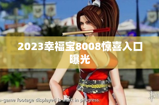 2023幸福宝8008惊喜入口曝光
