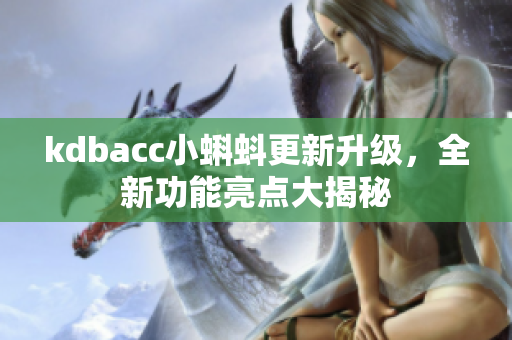 kdbacc小蝌蚪更新升级，全新功能亮点大揭秘