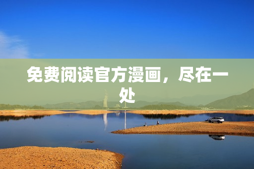 免费阅读官方漫画，尽在一处