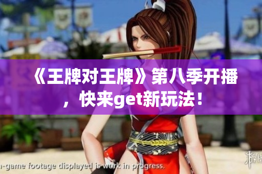 《王牌对王牌》第八季开播，快来get新玩法！