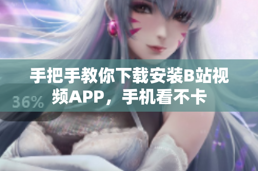 手把手教你下载安装B站视频APP，手机看不卡