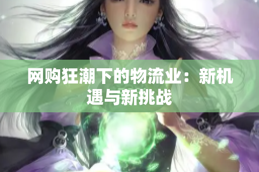 网购狂潮下的物流业：新机遇与新挑战