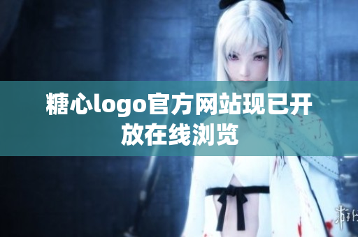 糖心logo官方网站现已开放在线浏览