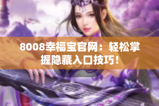 8008幸福宝官网：轻松掌握隐藏入口技巧！