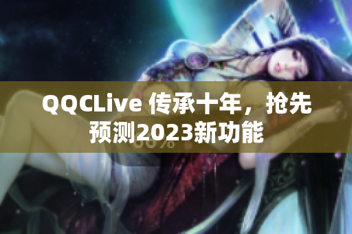 QQCLive 传承十年，抢先预测2023新功能