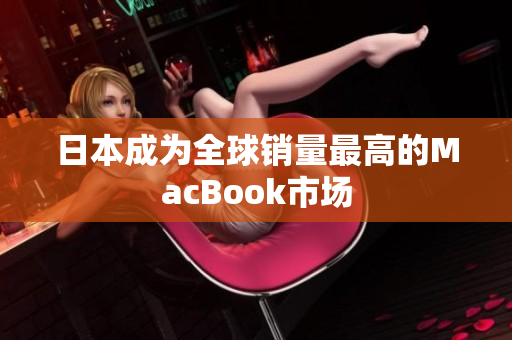 日本成为全球销量最高的MacBook市场