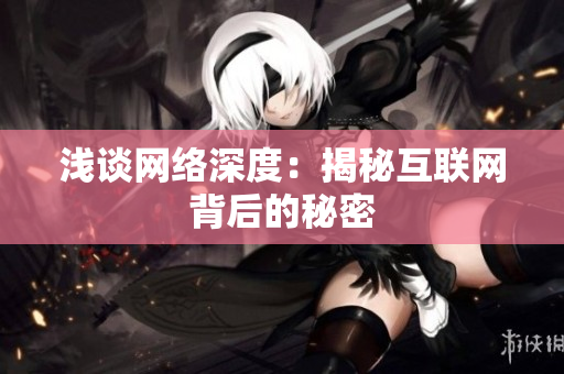 浅谈网络深度：揭秘互联网背后的秘密