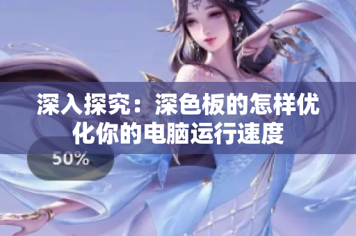 深入探究：深色板的怎样优化你的电脑运行速度