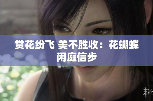 赏花纷飞 美不胜收：花蝴蝶闲庭信步