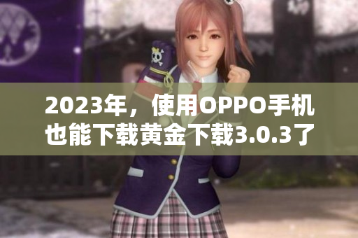 2023年，使用OPPO手机也能下载黄金下载3.0.3了！