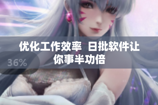 优化工作效率  日批软件让你事半功倍