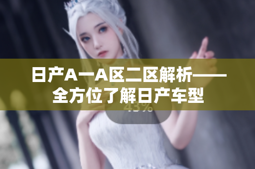 日产A一A区二区解析——全方位了解日产车型
