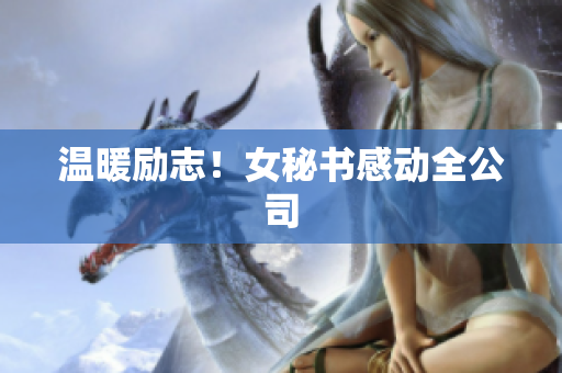 温暖励志！女秘书感动全公司