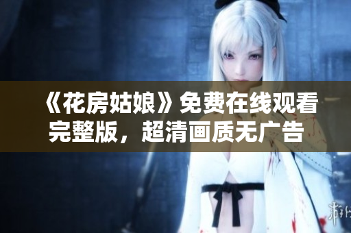 《花房姑娘》免费在线观看完整版，超清画质无广告